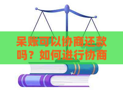 呆账可以协商还款吗？如何进行协商还款？只还本金是否可行？