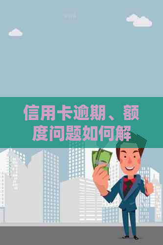 信用卡逾期、额度问题如何解决？前往信用卡中心协商流程及常见疑问解答