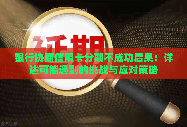 银行协商信用卡分期不成功后果：详述可能遇到的挑战与应对策略