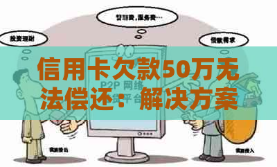 信用卡欠款50万无法偿还：解决方案、应对策略和法律责任详解