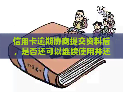 信用卡逾期协商提交资料后，是否还可以继续使用并还款？