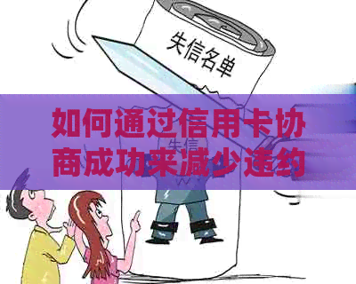 如何通过信用卡协商成功来减少违约金？了解详细步骤和注意事项