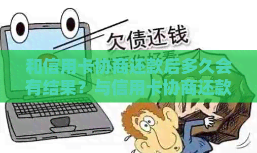 和信用卡协商还款后多久会有结果？与信用卡协商还款，是否会导致身停用？