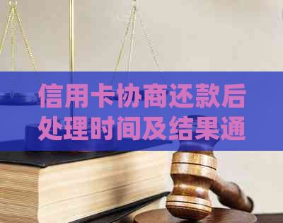 信用卡协商还款后处理时间及结果通知：详细步骤与等待时长全面解析