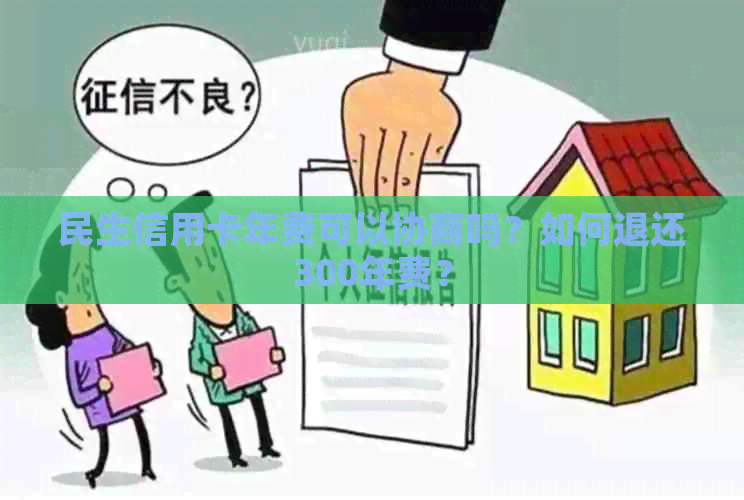 民生信用卡年费可以协商吗？如何退还300年费？