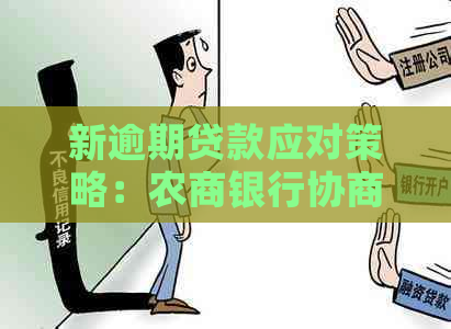 新逾期贷款应对策略：农商银行协商还款技巧详解