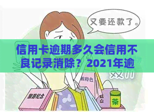 信用卡逾期多久会信用不良记录消除？2021年逾信用卡逾期几天上？