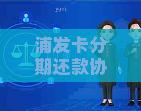 浦发卡分期还款协商全攻略：如何成功申请分期、条件及利率解析