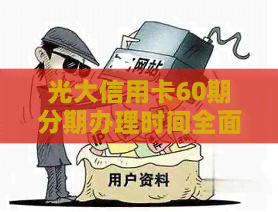 光大信用卡60期分期办理时间全面解析：从申请到完成需要多长时间？