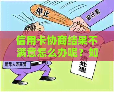 信用卡协商结果不满意怎么办呢？如何投诉？