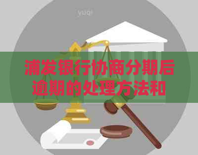 浦发银行协商分期后逾期的处理方法和解决方案全面解析