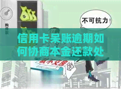 信用卡呆账逾期如何协商本金还款处理？