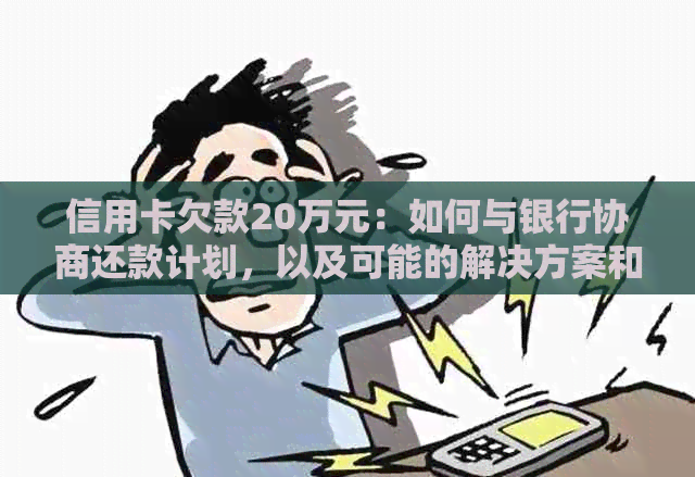 信用卡欠款20万元：如何与银行协商还款计划，以及可能的解决方案和建议