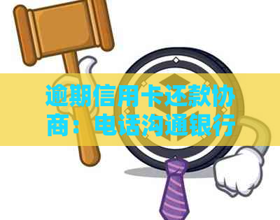 逾期信用卡还款协商：电话沟通银行流程及应对策略