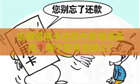 逾期信用卡还款方案电话咨询，哪个服务最贴心？