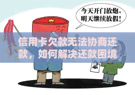 信用卡欠款无法协商还款，如何解决还款困境？