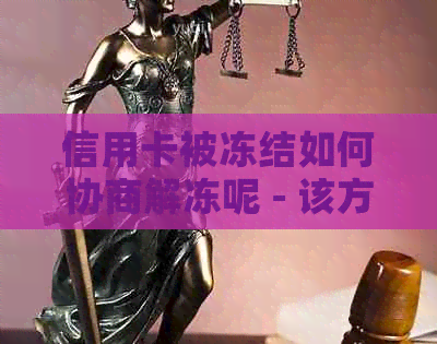 信用卡被冻结如何协商解冻呢 - 该方法可帮助您解冻被冻结的信用卡。