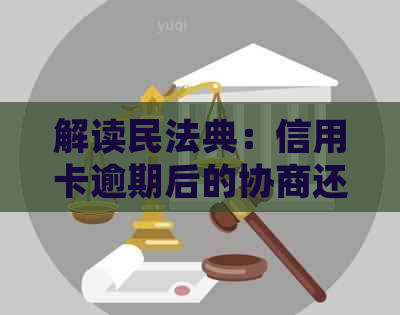 解读民法典：信用卡逾期后的协商还款新规定