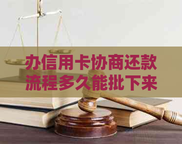 办信用卡协商还款流程多久能批下来？