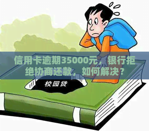 信用卡逾期35000元，银行拒绝协商还款，如何解决？