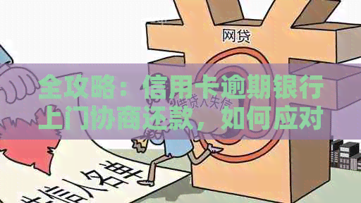 全攻略：信用卡逾期银行上门协商还款，如何应对与解决？