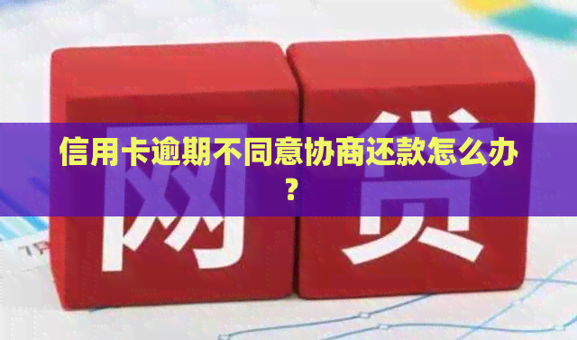 信用卡逾期不同意协商还款怎么办？