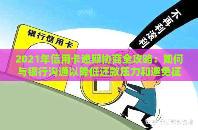 2021年信用卡逾期协商全攻略：如何与银行沟通以降低还款压力和避免损失