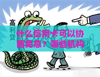 什么信用卡可以协商免息？哪些机构能协助处理信用卡分期？