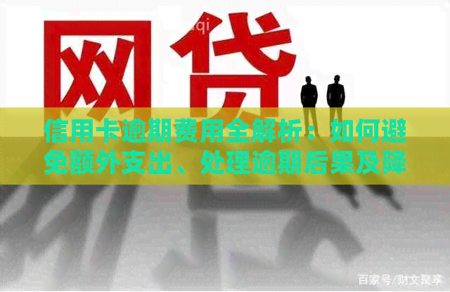 信用卡逾期费用全解析：如何避免额外支出、处理逾期后果及降低利息负担