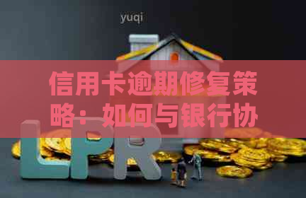 信用卡逾期修复策略：如何与银行协商修改小额逾期记录并避免影响信用评分