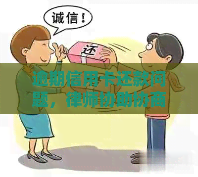 逾期信用卡还款问题，律师协助协商解决全流程