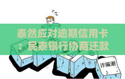 泰然应对逾期信用卡：民泰银行协商还款攻略大公开