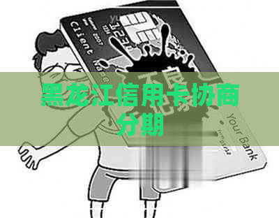 黑龙江信用卡协商分期