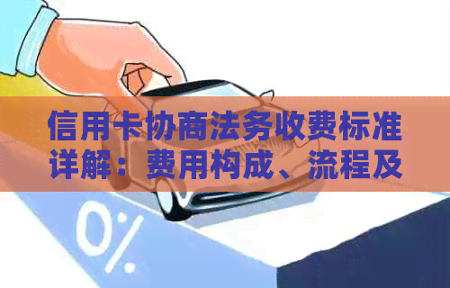 信用卡协商法务收费标准详解：费用构成、流程及影响全方位解析