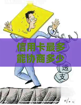 信用卡最多能协商多少期