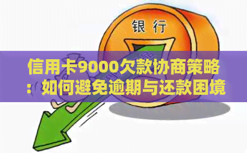 信用卡9000欠款协商策略：如何避免逾期与还款困境