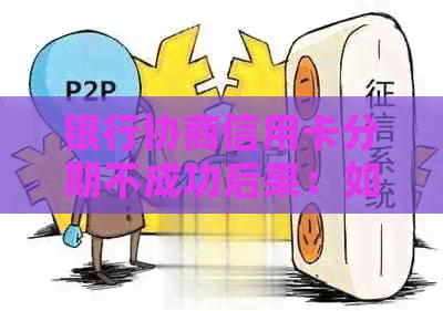 银行协商信用卡分期不成功后果：如何应对与影响？