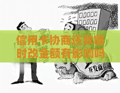 信用卡协商还款临时改金额有影响吗-信用卡协商还款临时改金额有影响吗