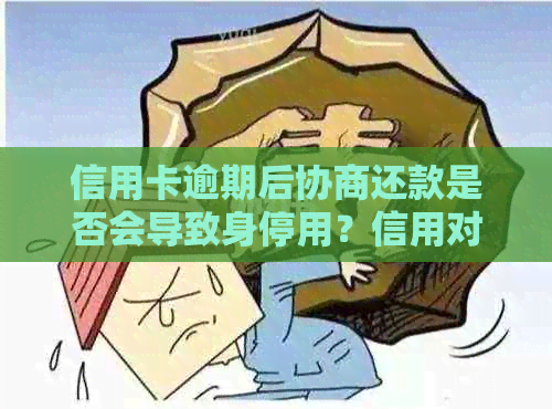 信用卡逾期后协商还款是否会导致身停用？信用对未来贷款的影响有多大？