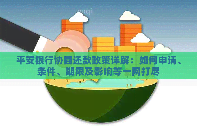 平安银行协商还款政策详解：如何申请、条件、期限及影响等一网打尽