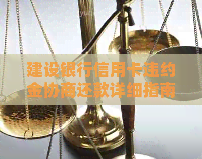 建设银行信用卡违约金协商还款详细指南：逾期后的应对策略与操作步骤