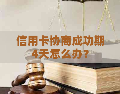 信用卡协商成功期4天怎么办？