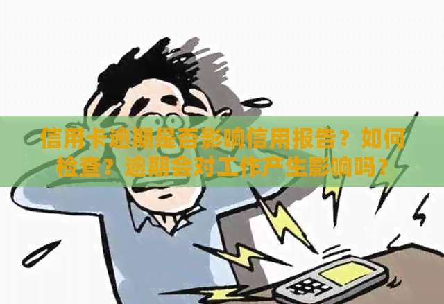 信用卡逾期是否影响信用报告？如何检查？逾期会对工作产生影响吗？