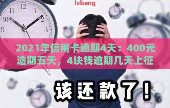 2021年信用卡逾期4天：400元逾期五天，4块钱逾期几天上。