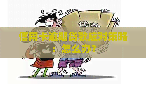 信用卡逾期贷款应对策略：怎么办？