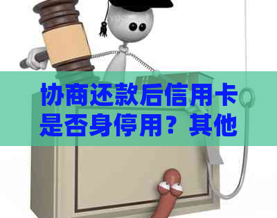 协商还款后信用卡是否身停用？其他影响及处理方式是什么？