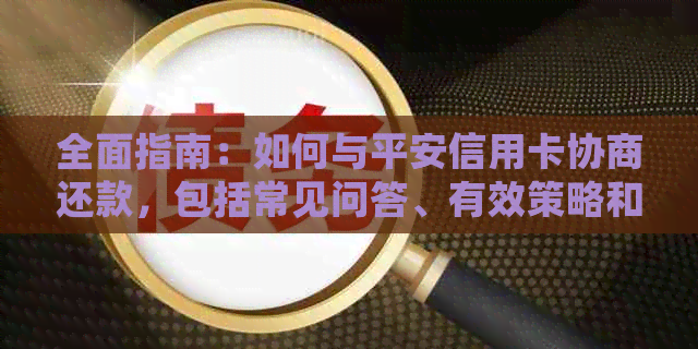 全面指南：如何与平安信用卡协商还款，包括常见问答、有效策略和实用建议