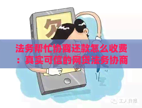 法务帮忙协商还款怎么收费：真实可信的网贷法务协商过程揭秘