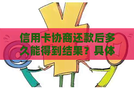 信用卡协商还款后多久能得到结果？具体流程、时间表及可能的影响全面解析