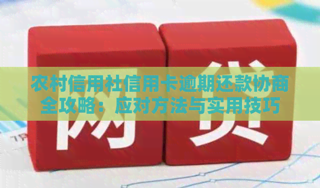 农村信用社信用卡逾期还款协商全攻略：应对方法与实用技巧